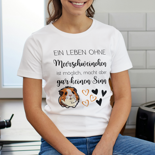 Ein Leben ohne Meerschweinchen ist zwar möglich, macht aber überhaupt keinen Sinn - T-Shirt
