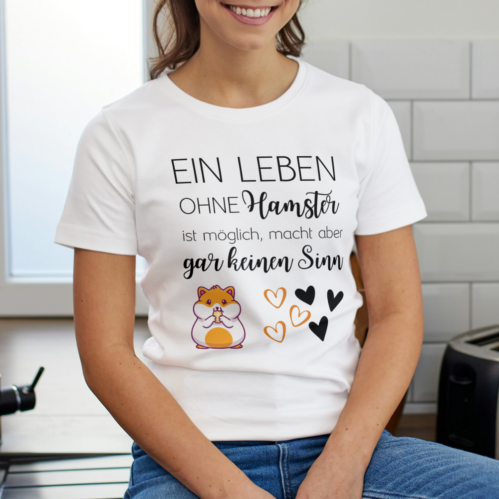 Ein Leben ohne Hamster ist zwar möglich, macht aber überhaupt keinen Sinn - T-Shirt